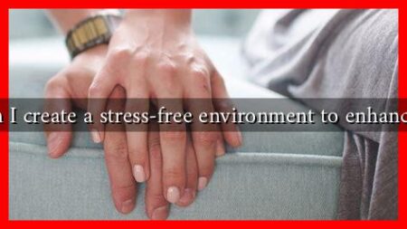 How can I create a stress-free environment to enhance libido?