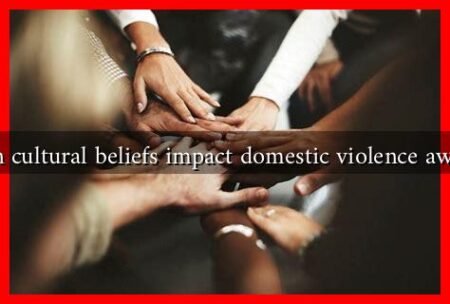 How can cultural beliefs impact domestic violence awareness? How can cultural beliefs impact domestic violence awareness?