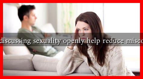 How can discussing sexuality openly help reduce misconceptions How can discussing sexuality openly help reduce misconceptions