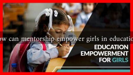 How can mentorship empower girls in education? How can mentorship empower girls in education?