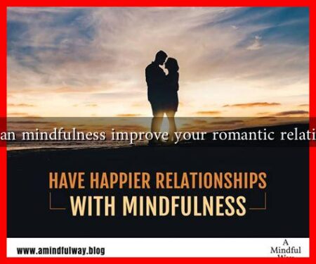 How can mindfulness improve your romantic relationship