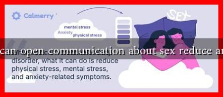 How can open communication about sex reduce anxiety