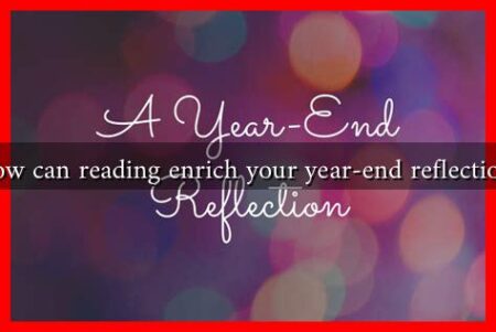 How can reading enrich your year-end reflections How can reading enrich your year-end reflections