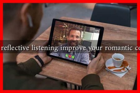 How can reflective listening improve your romantic connection