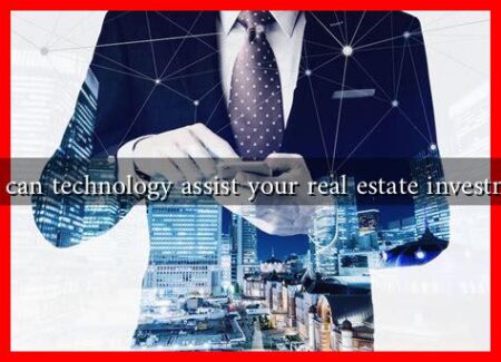 How can technology assist your real estate investments