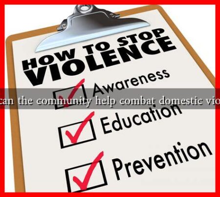 How can the community help combat domestic violence? How can the community help combat domestic violence?