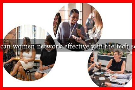 How can women network effectively in the tech sector? How can women network effectively in the tech sector?