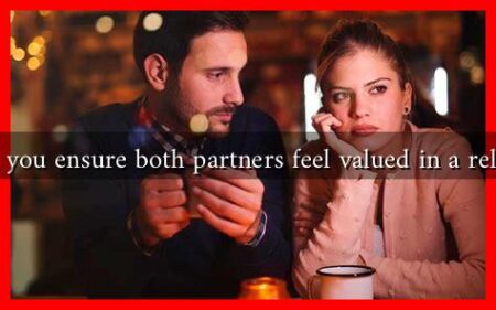 How can you ensure both partners feel valued in a relationship How can you ensure both partners feel valued in a relationship