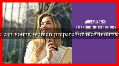 How can young women prepare for tech internships? How can young women prepare for tech internships?