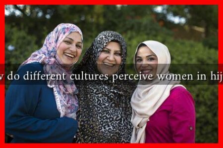 How do different cultures perceive women in hijabs? How do different cultures perceive women in hijabs?