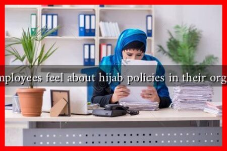 How do employees feel about hijab policies in their organizations? How do employees feel about hijab policies in their organizations?