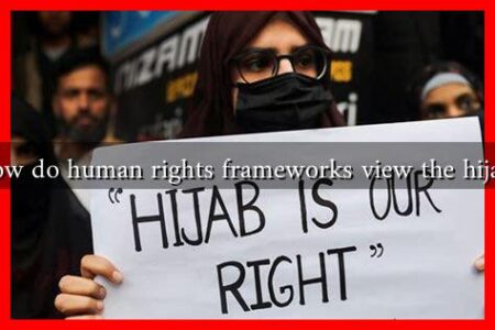 How do human rights frameworks view the hijab?