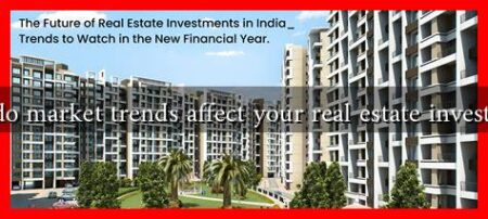 How do market trends affect your real estate investments