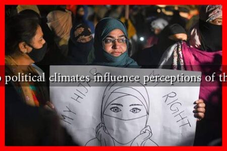 How do political climates influence perceptions of the hijab? How do political climates influence perceptions of the hijab?