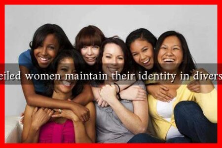 How do veiled women maintain their identity in diverse settings? How do veiled women maintain their identity in diverse settings?