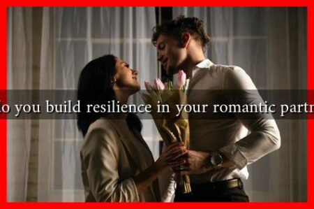 How do you build resilience in your romantic partnership How do you build resilience in your romantic partnership