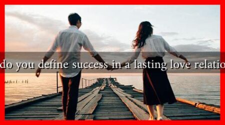 How do you define success in a lasting love relationship