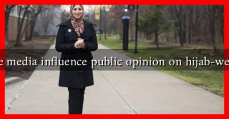 How does the media influence public opinion on hijab-wearing women How does the media influence public opinion on hijab-wearing women