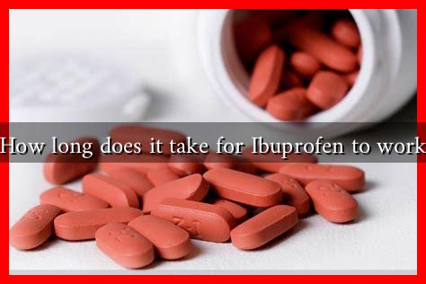 How long does it take for Ibuprofen to work How long does it take for Ibuprofen to work