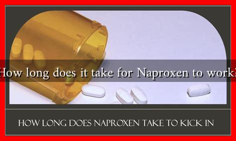How long does it take for Naproxen to work? How long does it take for Naproxen to work?