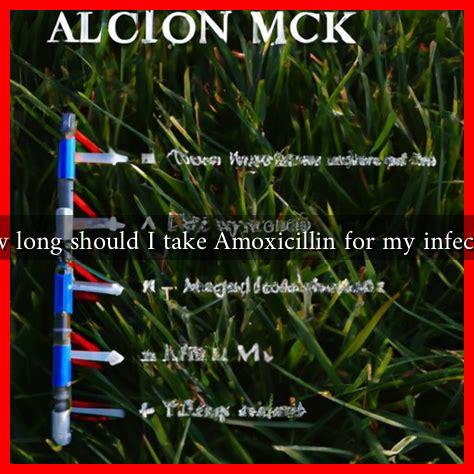 How long should I take Amoxicillin for my infection How long should I take Amoxicillin for my infection