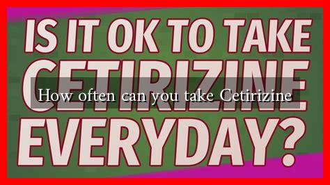 How often can you take Cetirizine