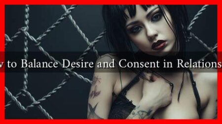 How to Balance Desire and Consent in Relationships