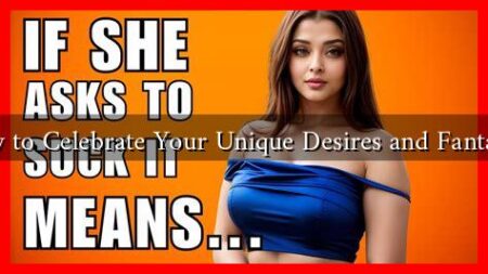 How to Celebrate Your Unique Desires and Fantasies