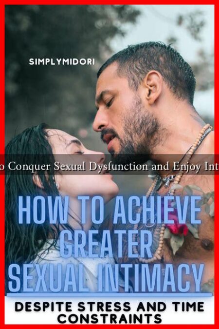 How to Conquer Sexual Dysfunction and Enjoy Intimacy?