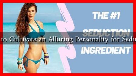 How to Cultivate an Alluring Personality for Seduction