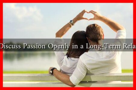 How to Discuss Passion Openly in a Long-Term Relationship? How to Discuss Passion Openly in a Long-Term Relationship?