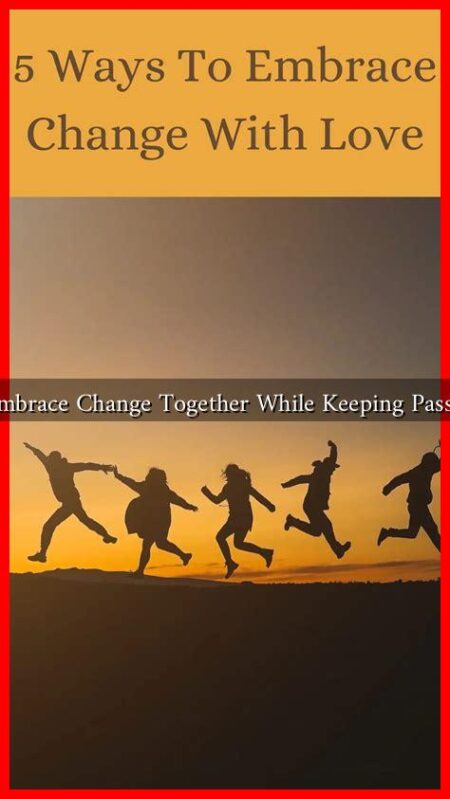 How to Embrace Change Together While Keeping Passion Alive?