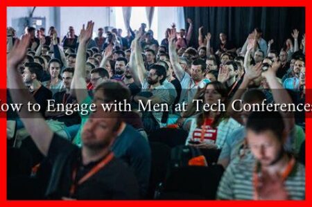 How to Engage with Men at Tech Conferences? How to Engage with Men at Tech Conferences?