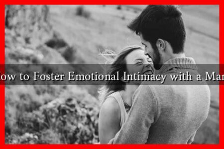 How to Foster Emotional Intimacy with a Man? How to Foster Emotional Intimacy with a Man?