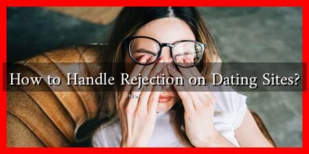 How to Handle Rejection on Dating Sites? How to Handle Rejection on Dating Sites?