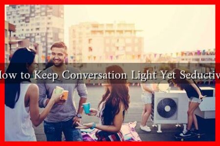 How to Keep Conversation Light Yet Seductive