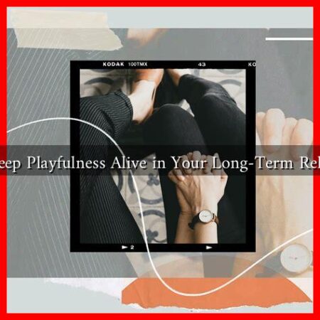 How to Keep Playfulness Alive in Your Long-Term Relationship?