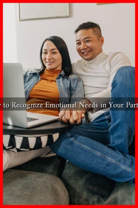 How to Recognize Emotional Needs in Your Partner? How to Recognize Emotional Needs in Your Partner?