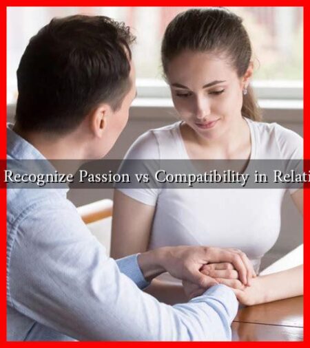 How to Recognize Passion vs Compatibility in Relationships