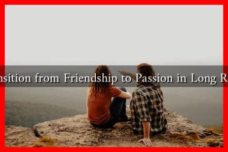 How to Transition from Friendship to Passion in Long Relationships?