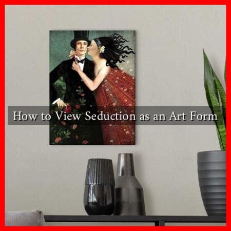 How to View Seduction as an Art Form