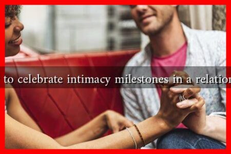 How to celebrate intimacy milestones in a relationship How to celebrate intimacy milestones in a relationship