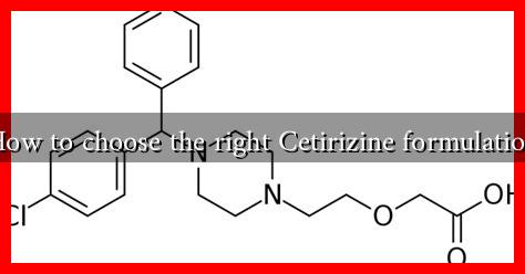 How to choose the right Cetirizine formulation