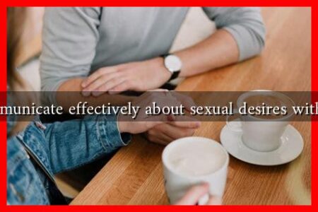 How to communicate effectively about sexual desires with my partner How to communicate effectively about sexual desires with my partner
