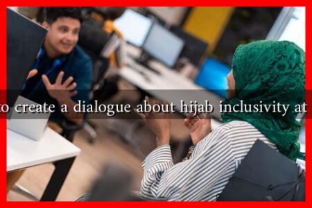 How to create a dialogue about hijab inclusivity at work? How to create a dialogue about hijab inclusivity at work?