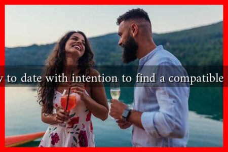 How to date with intention to find a compatible man