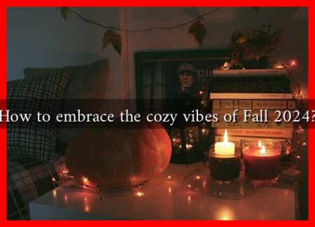 How to embrace the cozy vibes of Fall 2024?