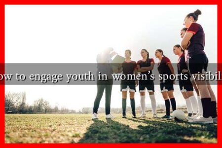 How to engage youth in women’s sports visibility How to engage youth in women’s sports visibility
