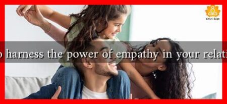How to harness the power of empathy in your relationship How to harness the power of empathy in your relationship