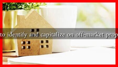How to identify and capitalize on off-market properties How to identify and capitalize on off-market properties